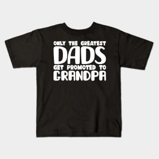 Only The Greatest Dads Get Promoted To Grandpa Kids T-Shirt